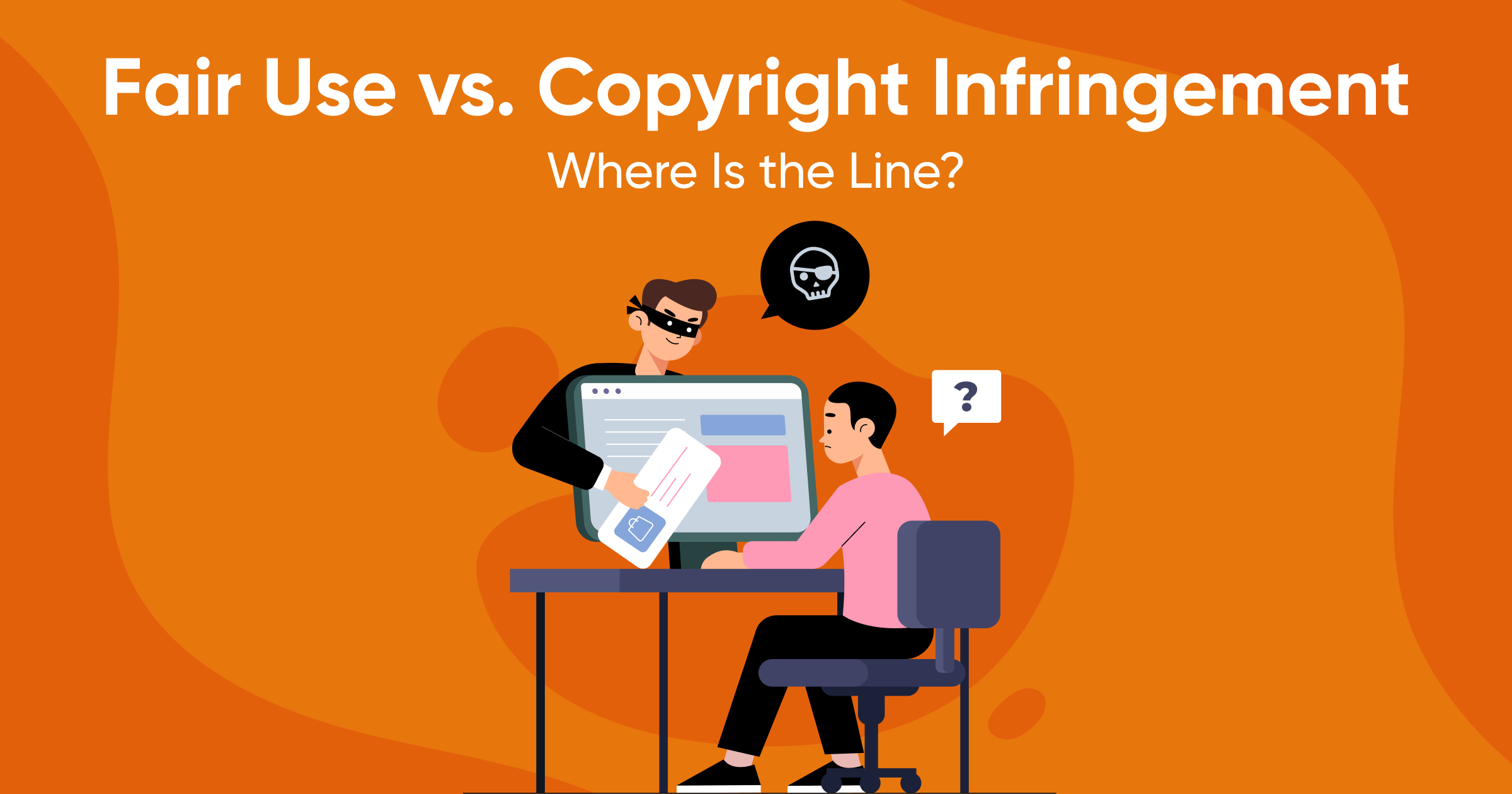 Fair Use vs. Copyright Infringement: Where Is the Line?