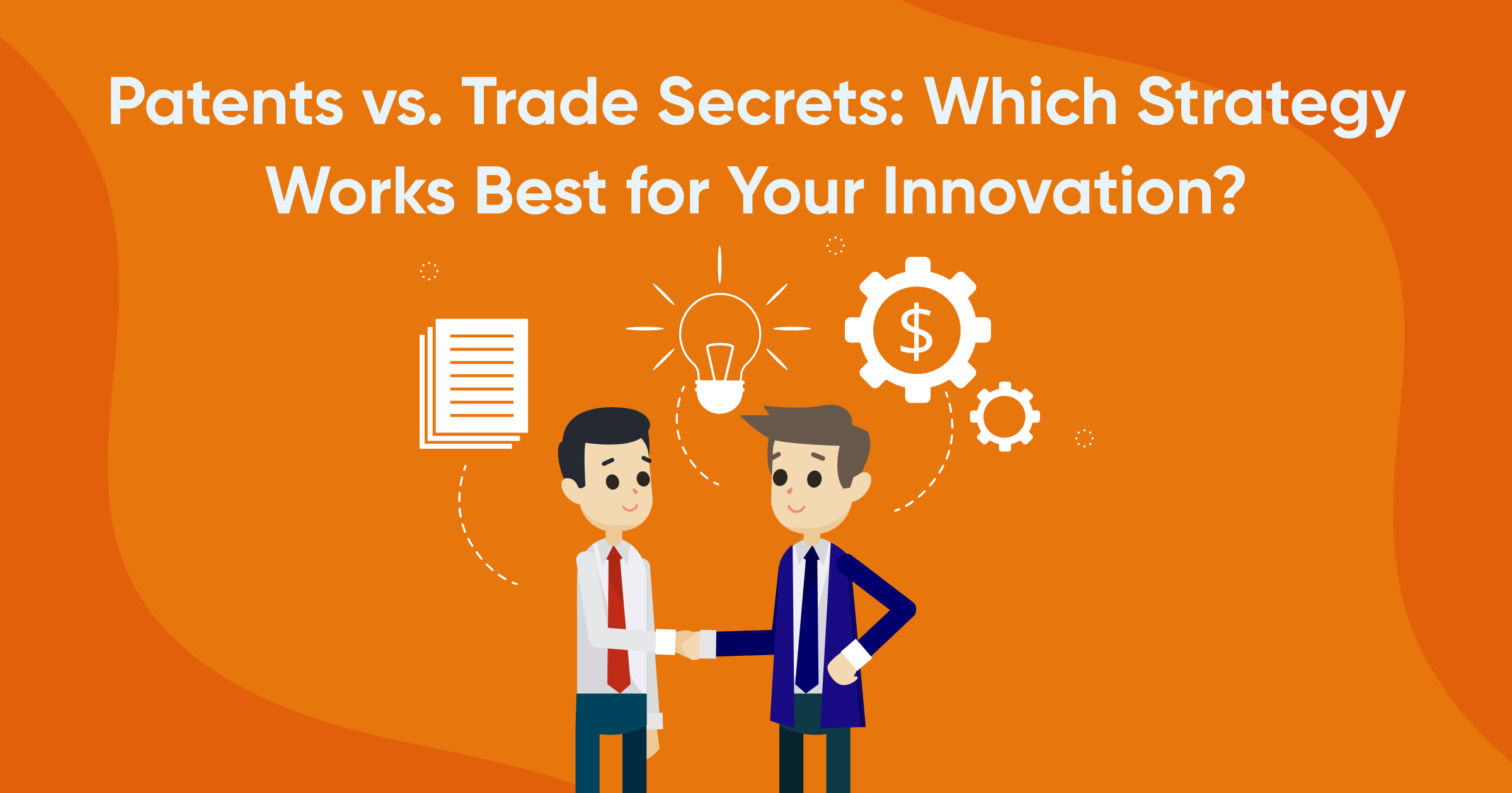 Patents vs. Trade Secrets: Which Strategy Works Best for Your Innovation?